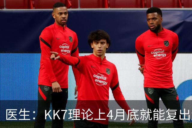 医生：KK7理论上4月底就能复出赶上赛季冲刺阶段，但那需要奇迹