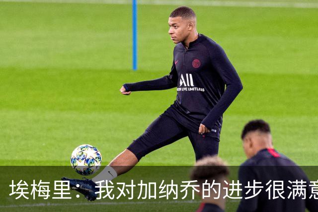 埃梅里：我对加纳乔的进步很满意，他会获得出场机会