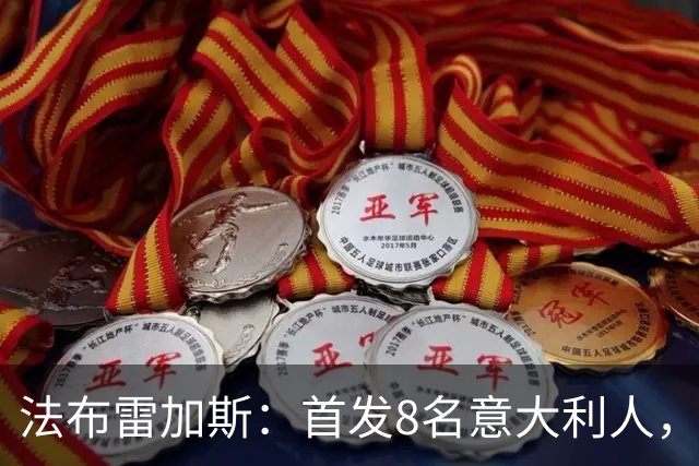 法布雷加斯：首发8名意大利人，青训已在复制一线队理念