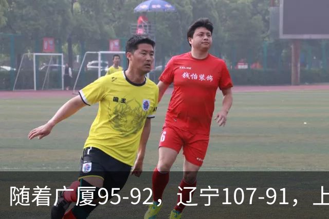 随着广厦95-92，辽宁107-91，上海88-81浙江，CBA最新积分榜出炉